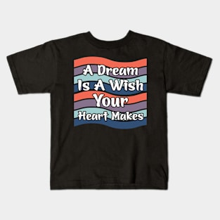 A Dream Is A Wish Your Heart Makes Kids T-Shirt